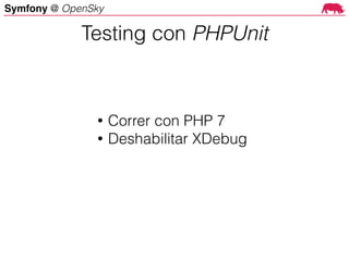 Symfony @ OpenSky
• Correr con PHP 7
• Deshabilitar XDebug
Testing con PHPUnit
 