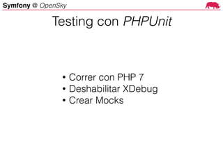 Symfony @ OpenSky
• Correr con PHP 7
• Deshabilitar XDebug
• Crear Mocks
Testing con PHPUnit
 