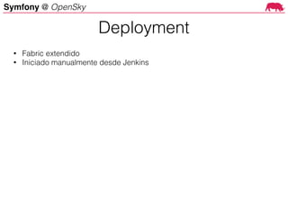 Symfony @ OpenSky
Deployment
• Fabric extendido
• Iniciado manualmente desde Jenkins
 