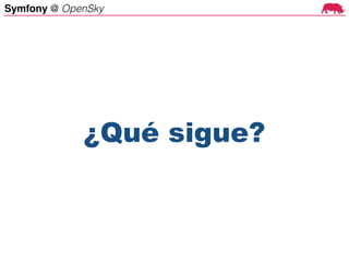 Symfony @ OpenSky
¿Qué sigue?
 