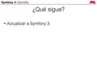 Symfony @ OpenSky
¿Qué sigue?
• Actualizar a Symfony 3
 