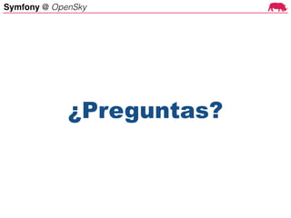 Symfony @ OpenSky
¿Preguntas?
 