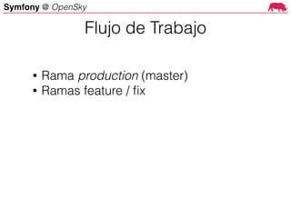 Symfony @ OpenSky
• Rama production (master)
• Ramas feature / ﬁx
Flujo de Trabajo
 
