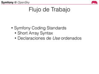 Symfony @ OpenSky
• Symfony Coding Standards
• Short Array Syntax
• Declaraciones de Use ordenados
Flujo de Trabajo
 