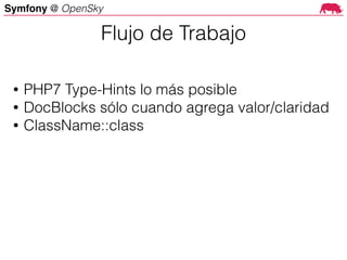 Symfony @ OpenSky
• PHP7 Type-Hints lo más posible
• DocBlocks sólo cuando agrega valor/claridad
• ClassName::class
Flujo de Trabajo
 