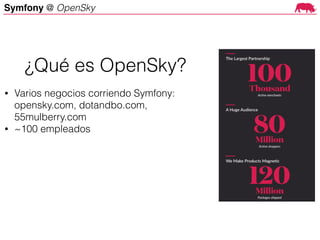 Symfony @ OpenSky
• Varios negocios corriendo Symfony:
opensky.com, dotandbo.com,
55mulberry.com
• ~100 empleados
¿Qué es OpenSky?
 