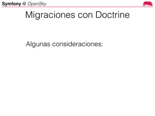 Symfony @ OpenSky
Algunas consideraciones:
Migraciones con Doctrine
 