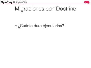 Symfony @ OpenSky
• ¿Cuánto dura ejecutarlas?
Migraciones con Doctrine
 