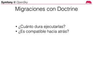 Symfony @ OpenSky
• ¿Cuánto dura ejecutarlas?
• ¿Es compatible hacia atrás?
Migraciones con Doctrine
 