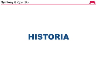Symfony @ OpenSky
HISTORIA
 