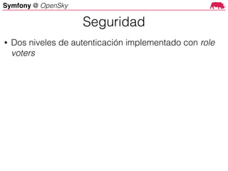 Symfony @ OpenSky
• Dos niveles de autenticación implementado con role
voters
Seguridad
 
