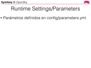 Symfony @ OpenSky
Runtime Settings/Parameters
• Parámetros deﬁnidos en conﬁg/parameters.yml
 