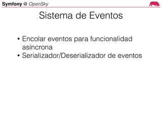 Symfony @ OpenSky
• Encolar eventos para funcionalidad
asíncrona
• Serializador/Deserializador de eventos
Sistema de Eventos
 