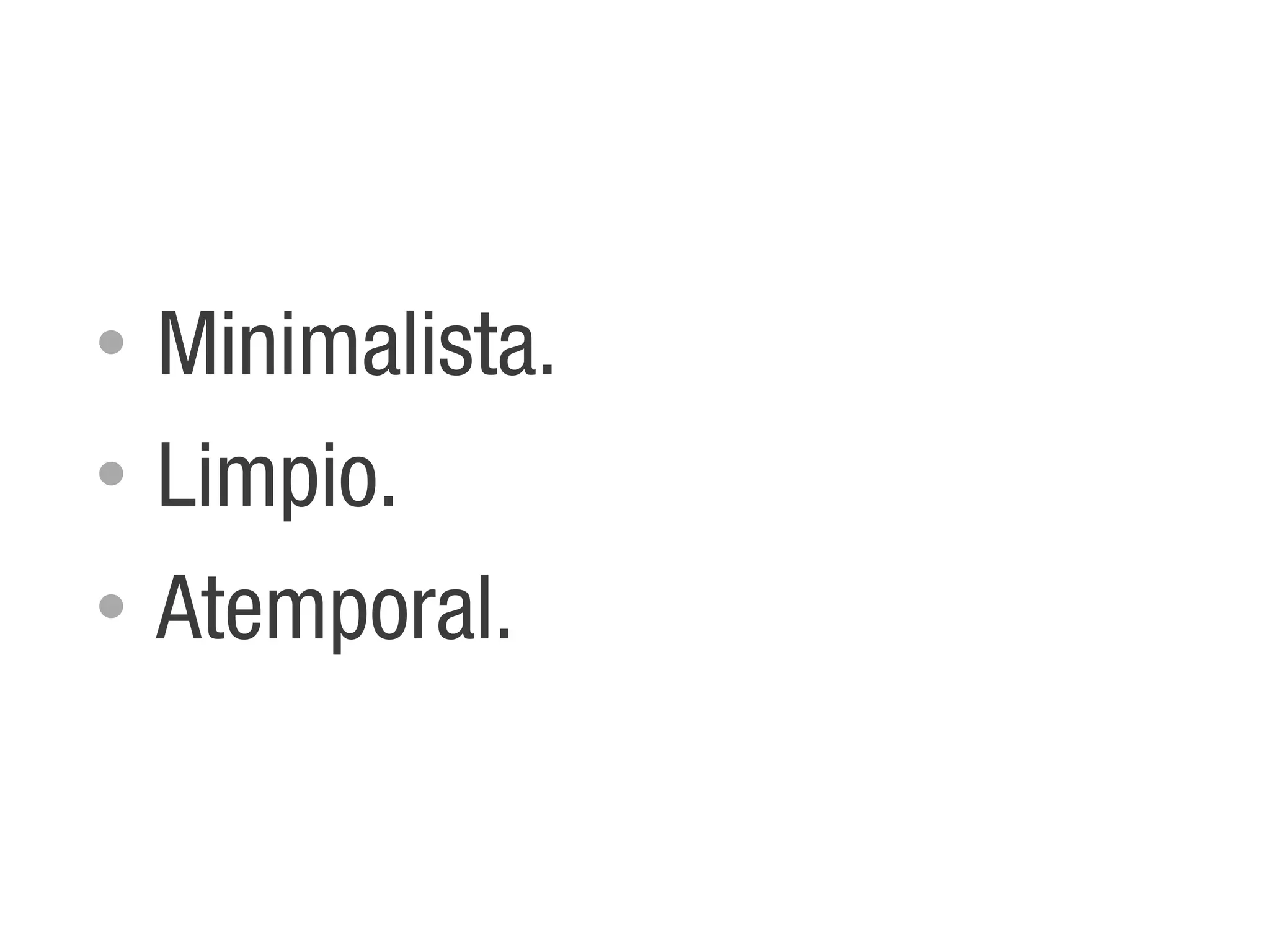 •   Minimalista.
•   Limpio.
•   Atemporal.
 