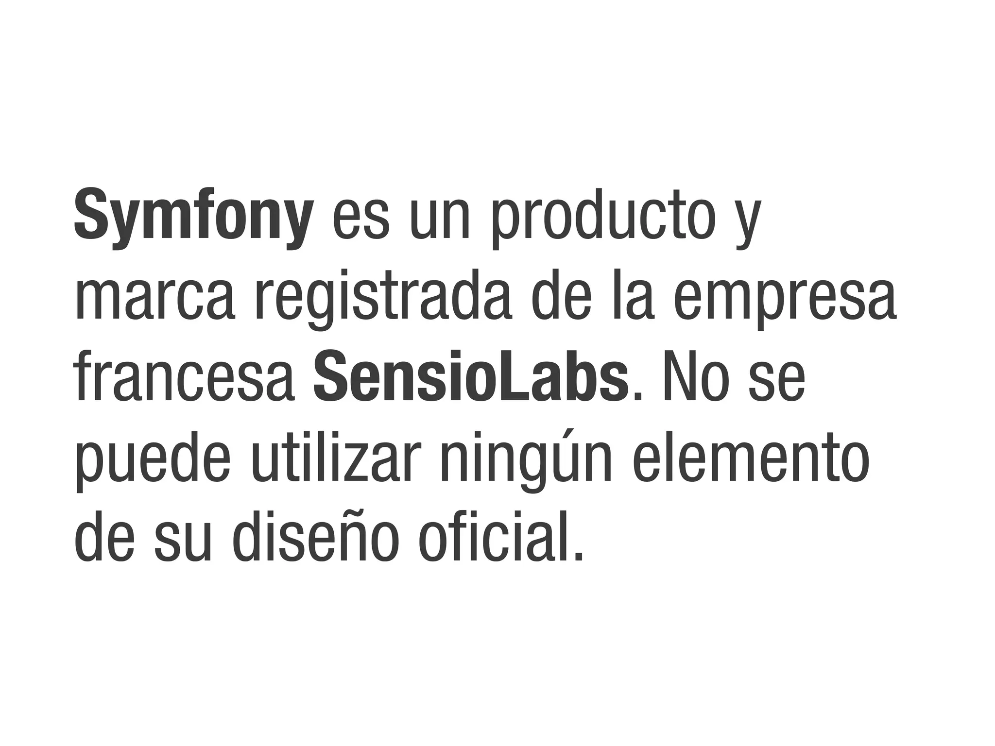 Symfony es un producto y
marca registrada de la empresa
francesa SensioLabs. No se
puede utilizar ningún elemento
de su diseño oficial.
 