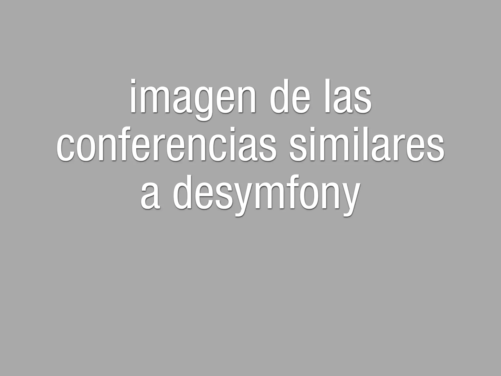imagen de las
conferencias similares
     a desymfony
 