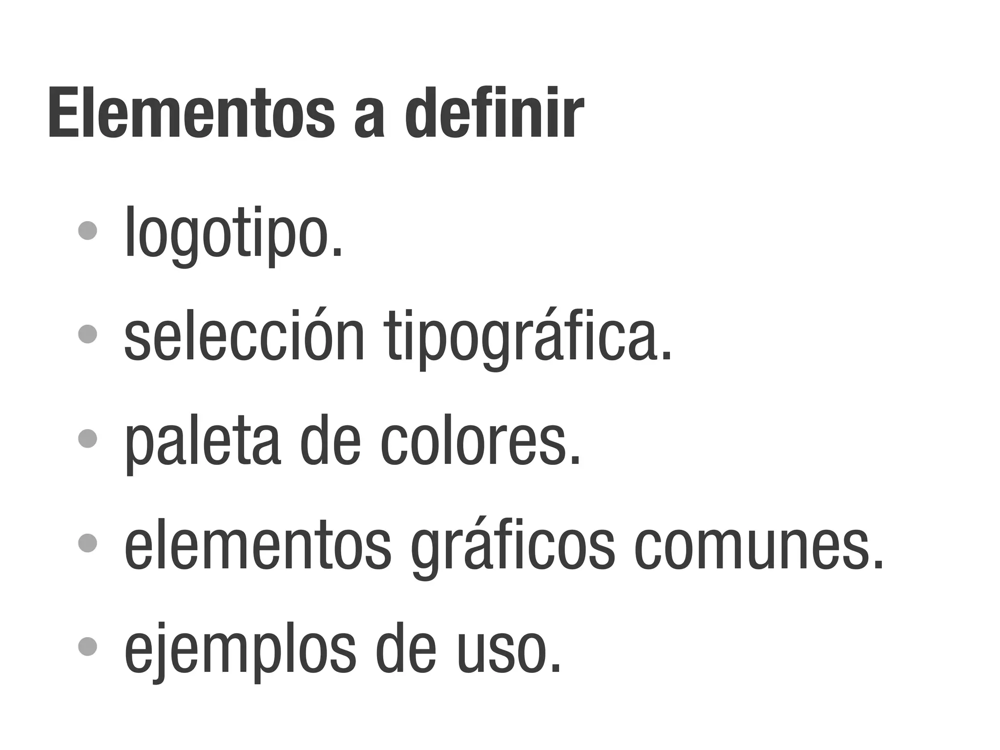Elementos a definir
•   logotipo.
•   selección tipográfica.
•   paleta de colores.
•   elementos gráficos comunes.
•   ejemplos de uso.
 