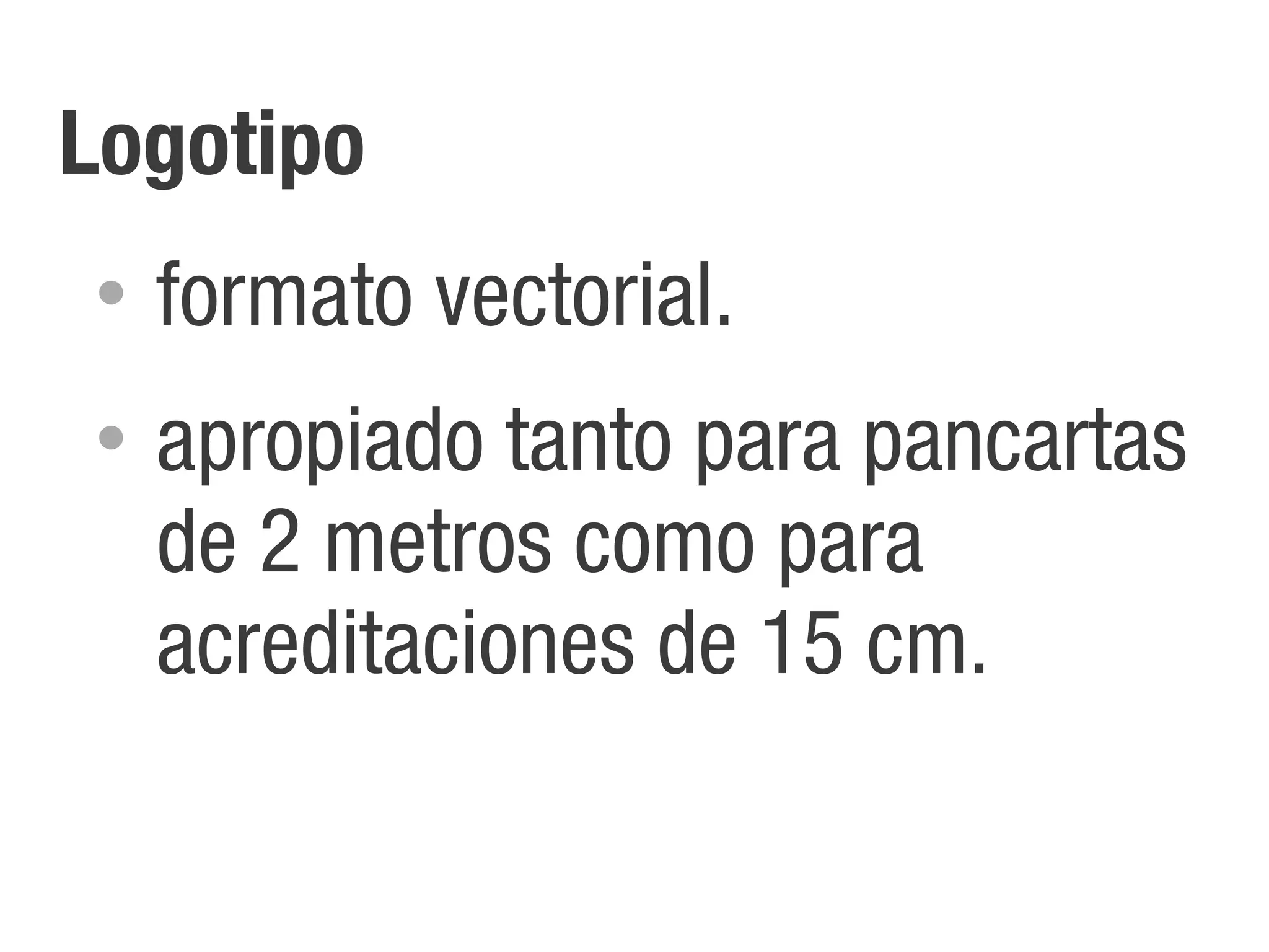 Logotipo
•   formato vectorial.
•   apropiado tanto para pancartas
    de 2 metros como para
    acreditaciones de 15 cm.
 