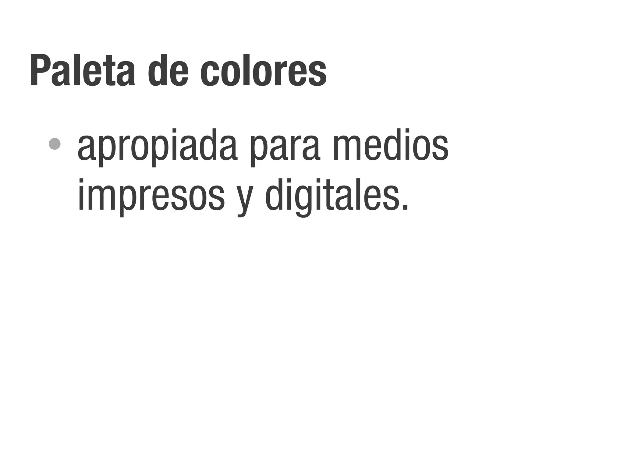 Paleta de colores
 •   apropiada para medios
     impresos y digitales.
 