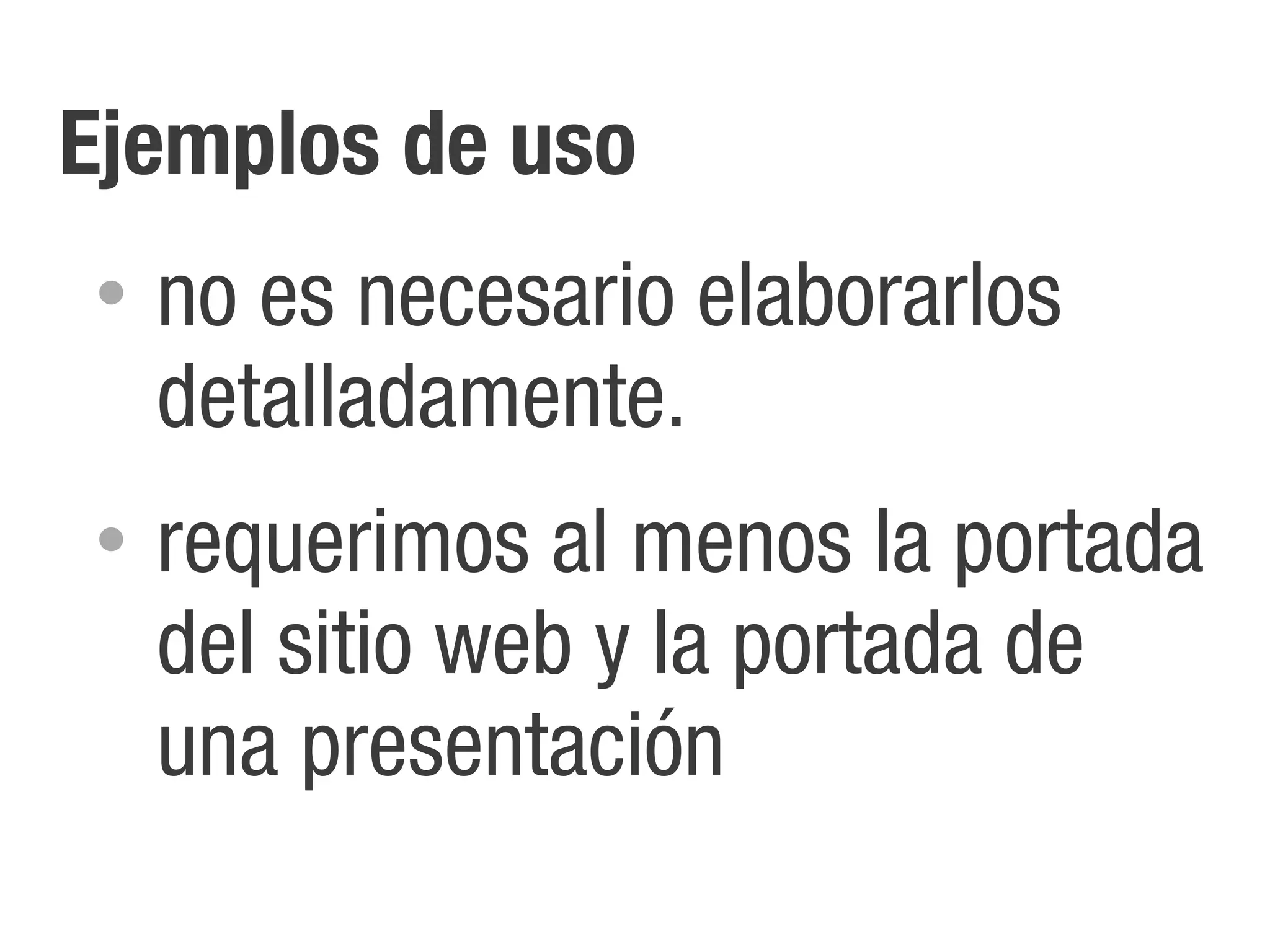 Ejemplos de uso
•   no es necesario elaborarlos
    detalladamente.
•   requerimos al menos la portada
    del sitio web y la portada de
    una presentación
 