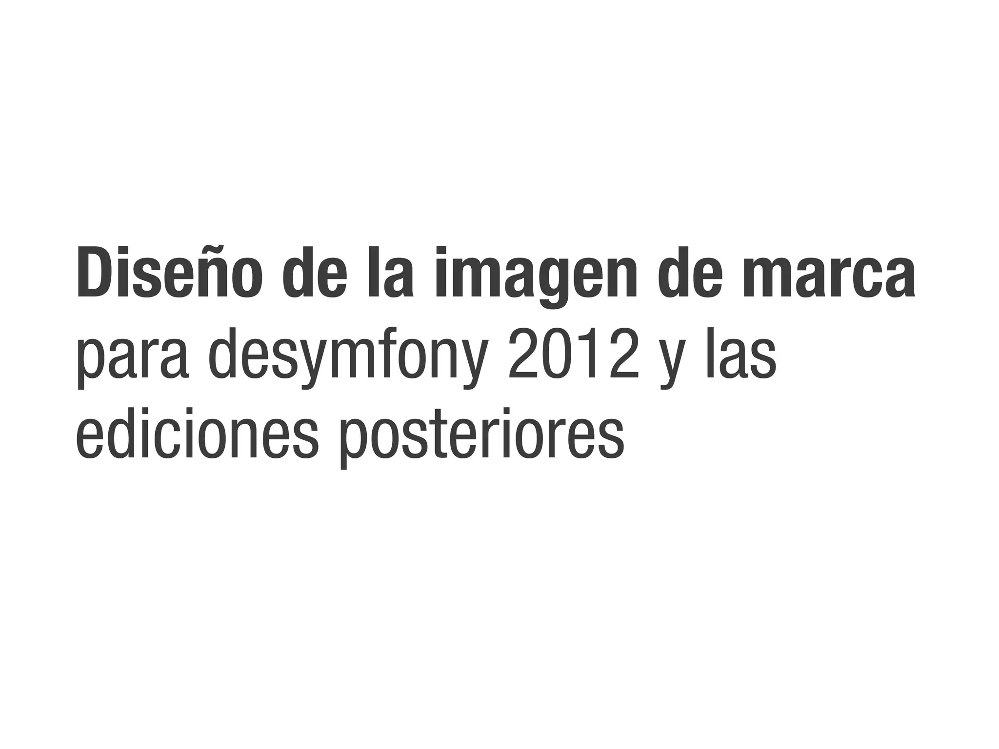 Diseño de la imagen de marca
para desymfony 2012 y las
ediciones posteriores
 