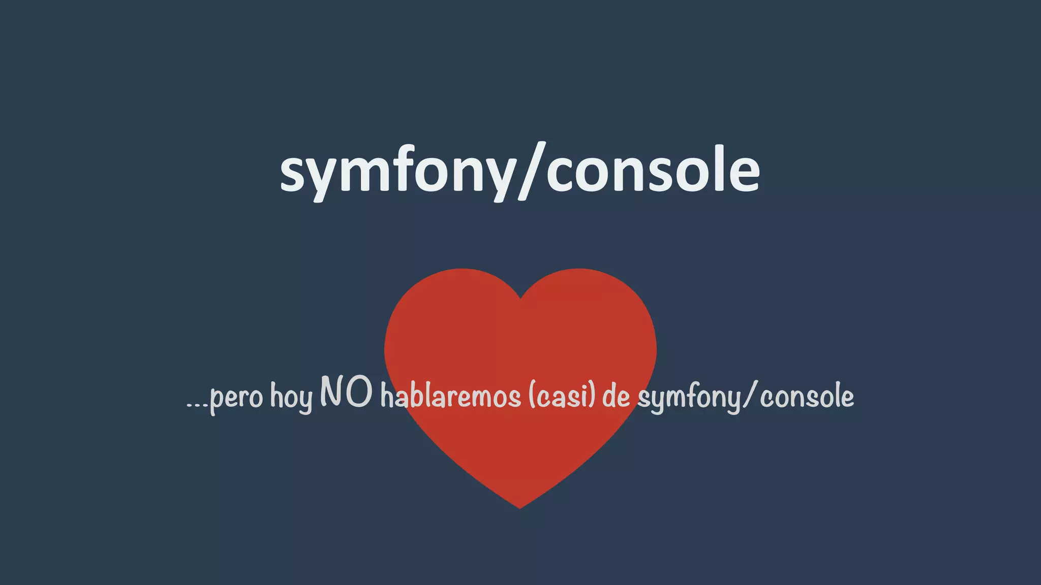 symfony/console
…pero hoy NO hablaremos (casi) de symfony/console
 