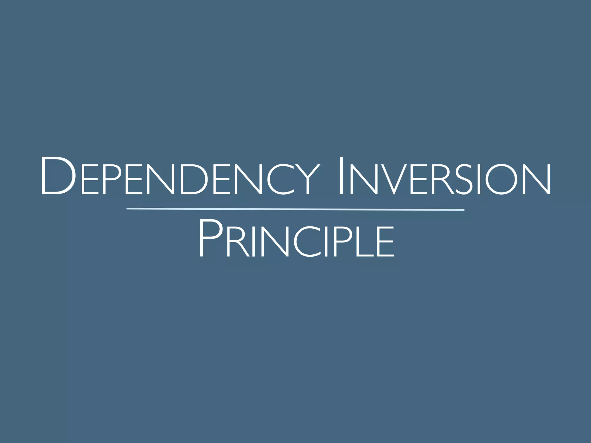 DEPENDENCY INVERSION
PRINCIPLE	

 