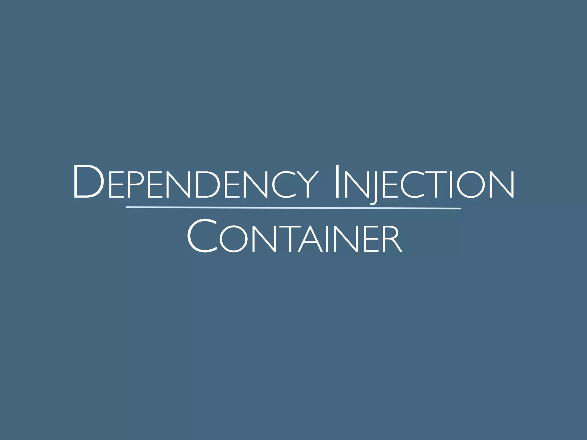 DEPENDENCY INJECTION 	

CONTAINER	

 