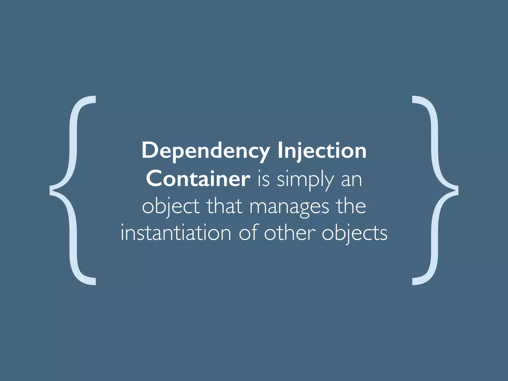 Dependency Injection
Container is simply an
object that manages the
instantiation of other objects
 