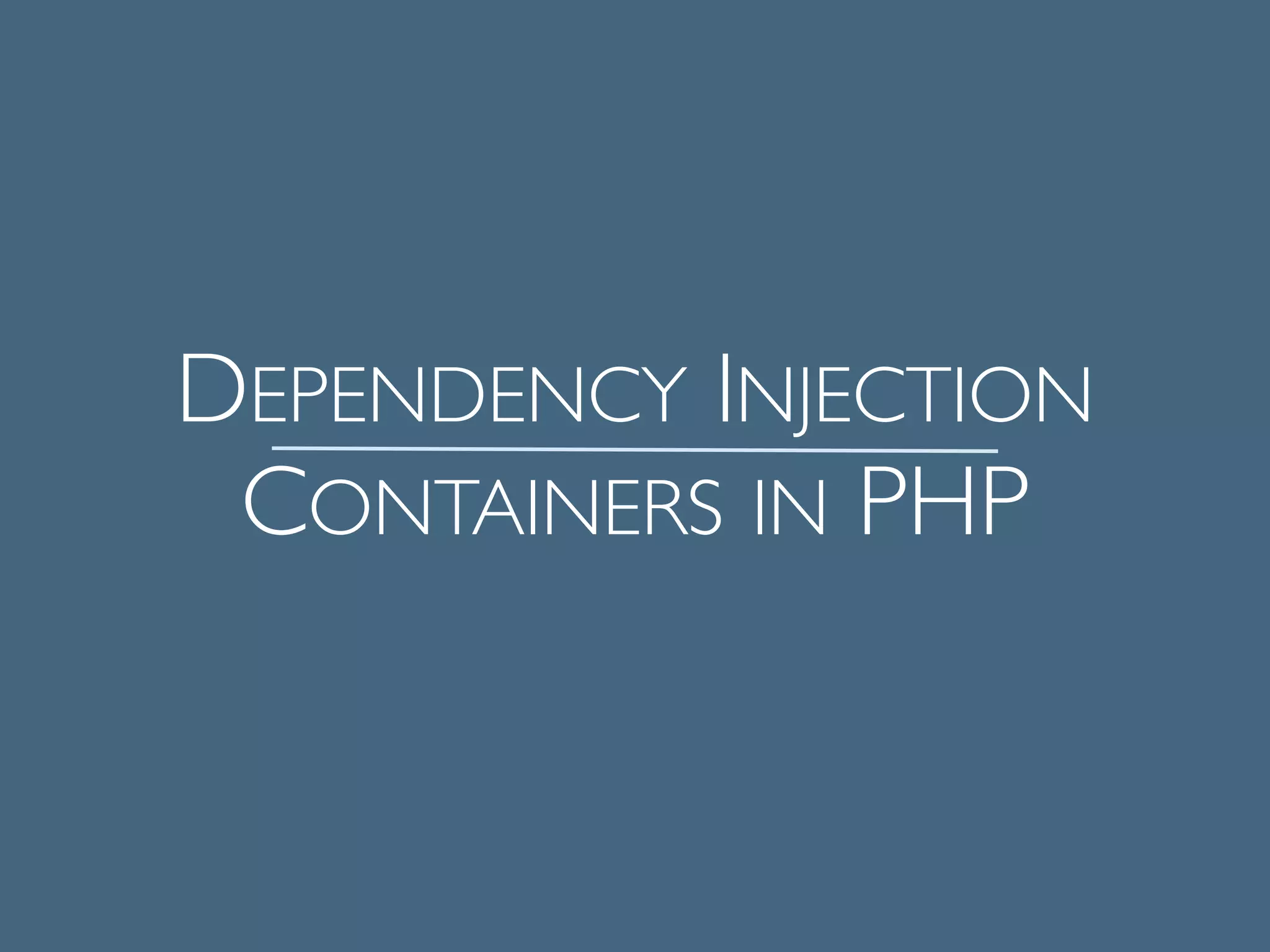 DEPENDENCY INJECTION 	

CONTAINERS IN PHP	

 