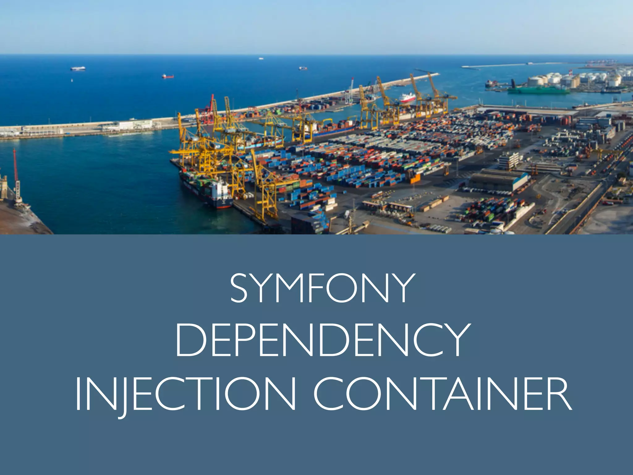 SYMFONY  
DEPENDENCY
INJECTION CONTAINER
 
