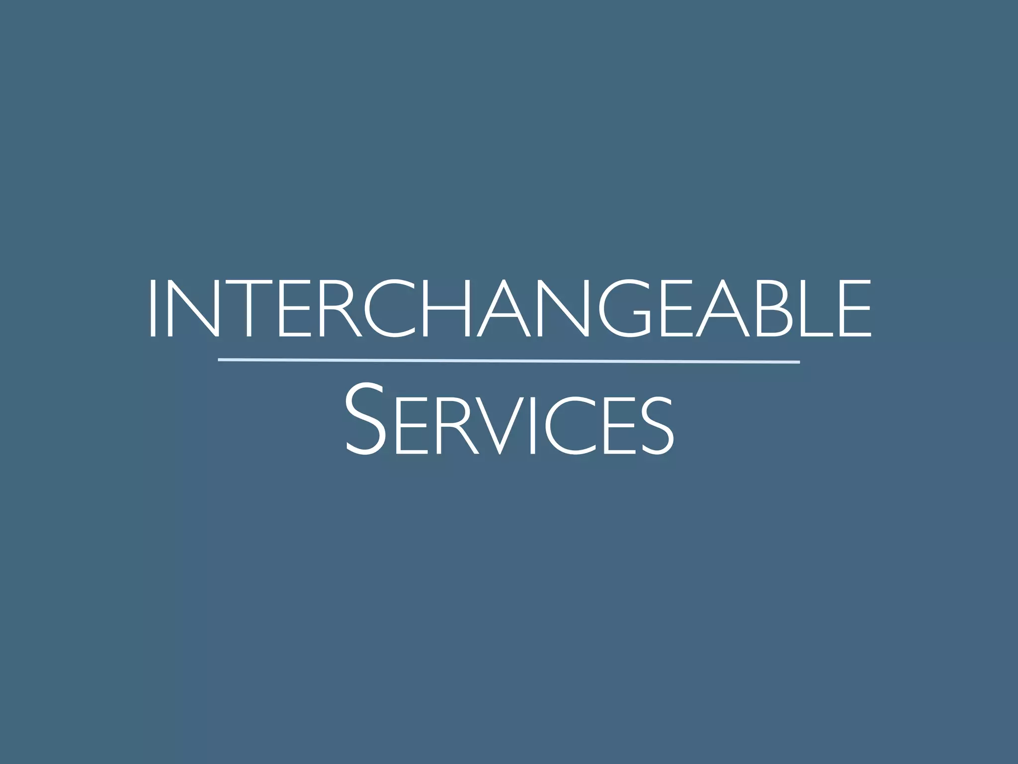 INTERCHANGEABLE
SERVICES
 