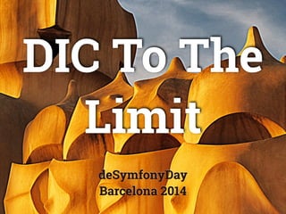 deSymfonyDay
Barcelona 2014
DIC To The
Limit
 