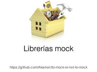 Librerías mock
https://github.com/Akamon/to-mock-or-not-to-mock
 