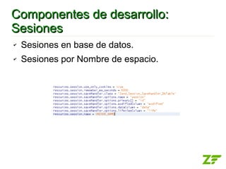 Componentes de desarrollo:
Sesiones
✔   Sesiones en base de datos.
✔   Sesiones por Nombre de espacio.
 
