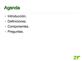 Agenda
✔   Introducción.
✔   Definiciones.
✔   Componentes.
✔   Preguntas.
 