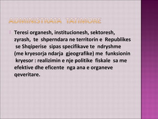  Teresi organesh, institucionesh, sektoresh,
zyrash, te shperndara ne territorin e Republikes
se Shqiperise sipas specifikave te ndryshme
(me kryesorja ndarja gjeografike) me funksionin
kryesor : realizimin e nje politike fiskale sa me
efektive dhe eficente nga ana e organeve
qeveritare.
 