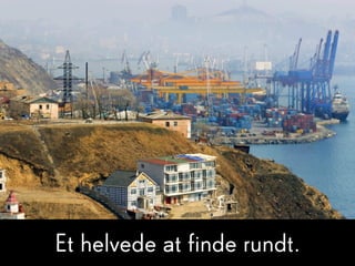 Et helvede at finde rundt.
 