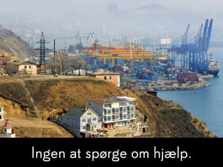 Ingen at spørge om hjælp.
 