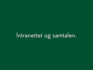 Intranettet og samtalen.
 