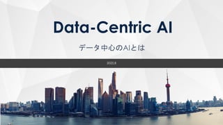 Data-Centric AI
データ中心のAIとは
2022.8
 