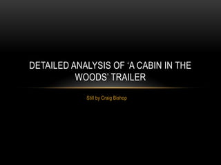 DETAILED ANALYSIS OF „A CABIN IN THE
          WOODS‟ TRAILER
            Still by Craig Bishop
 