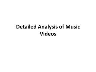 Detailed Analysis of Music
Videos
 