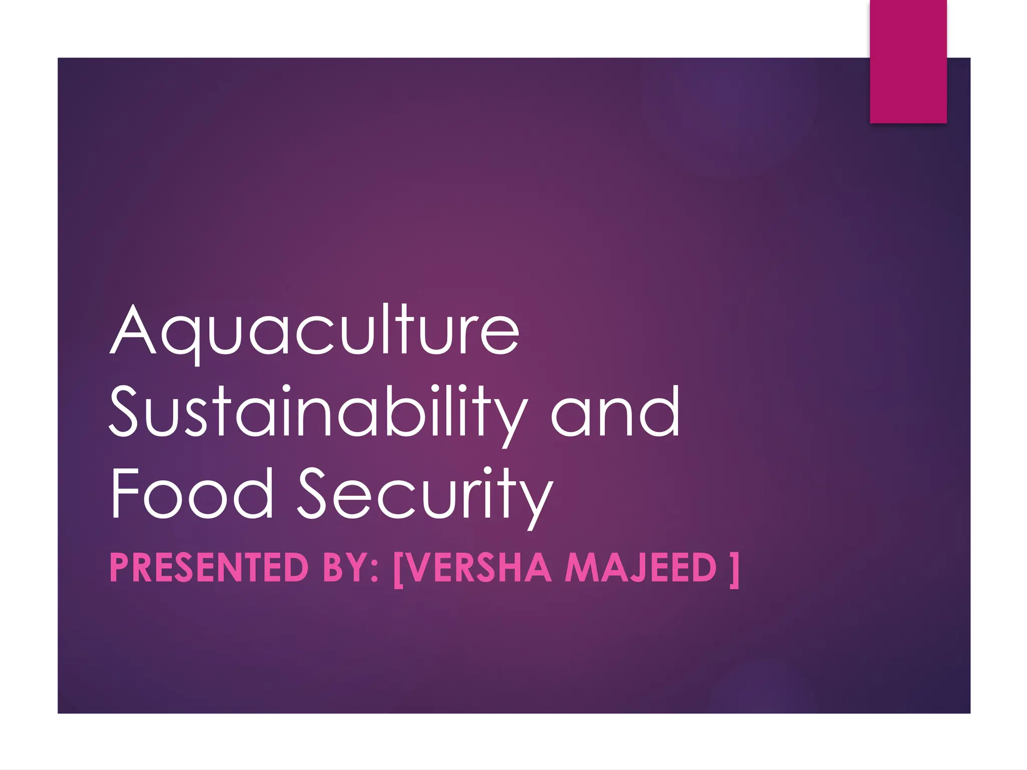 Aquaculture
Sustainability and
Food Security
PRESENTED BY: [VERSHA MAJEED ]
 