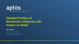 1 • © Aptos, Inc. All rights reserved. v19© Aptos, Inc. All rights reserved. v19
Detailed Profiles of
Blockchain Initiatives with
Impact on Retail
Nikki Baird
VP, Retail Innovation
Chief Storyteller, Aptos Labs
 