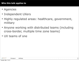 Who this talk applies to


   Agencies

   Independent UXers

   Highly regulated areas: healthcare, government,
      ...