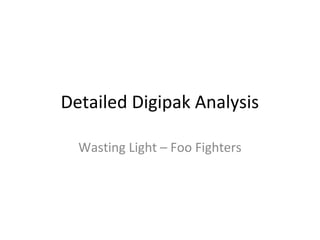 Detailed Digipak Analysis

  Wasting Light – Foo Fighters
 