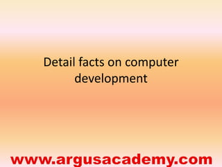 Detail facts on computer 
development 
 