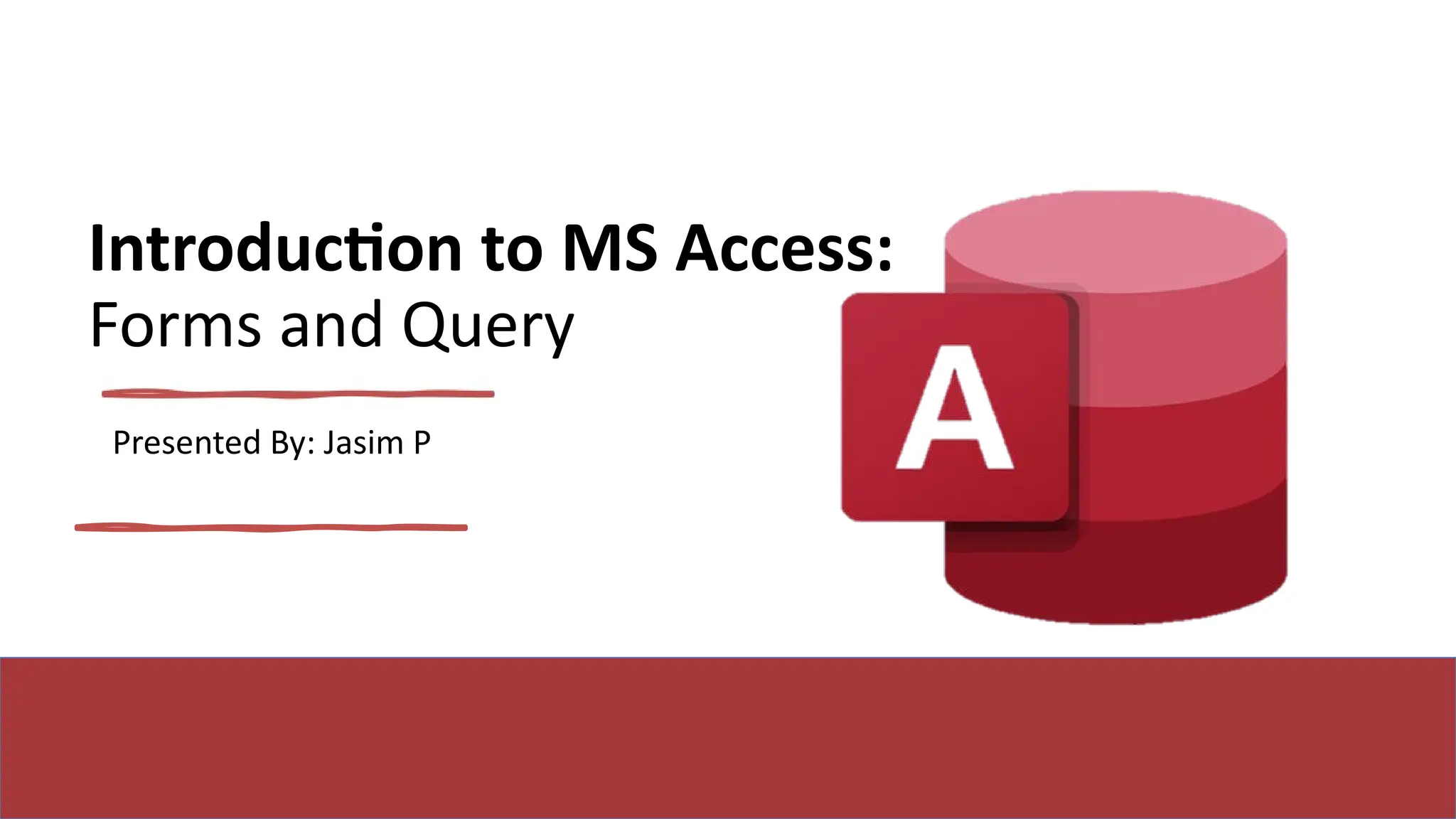 Introduction to MS Access:
Forms and Query
Presented By: Jasim P
 