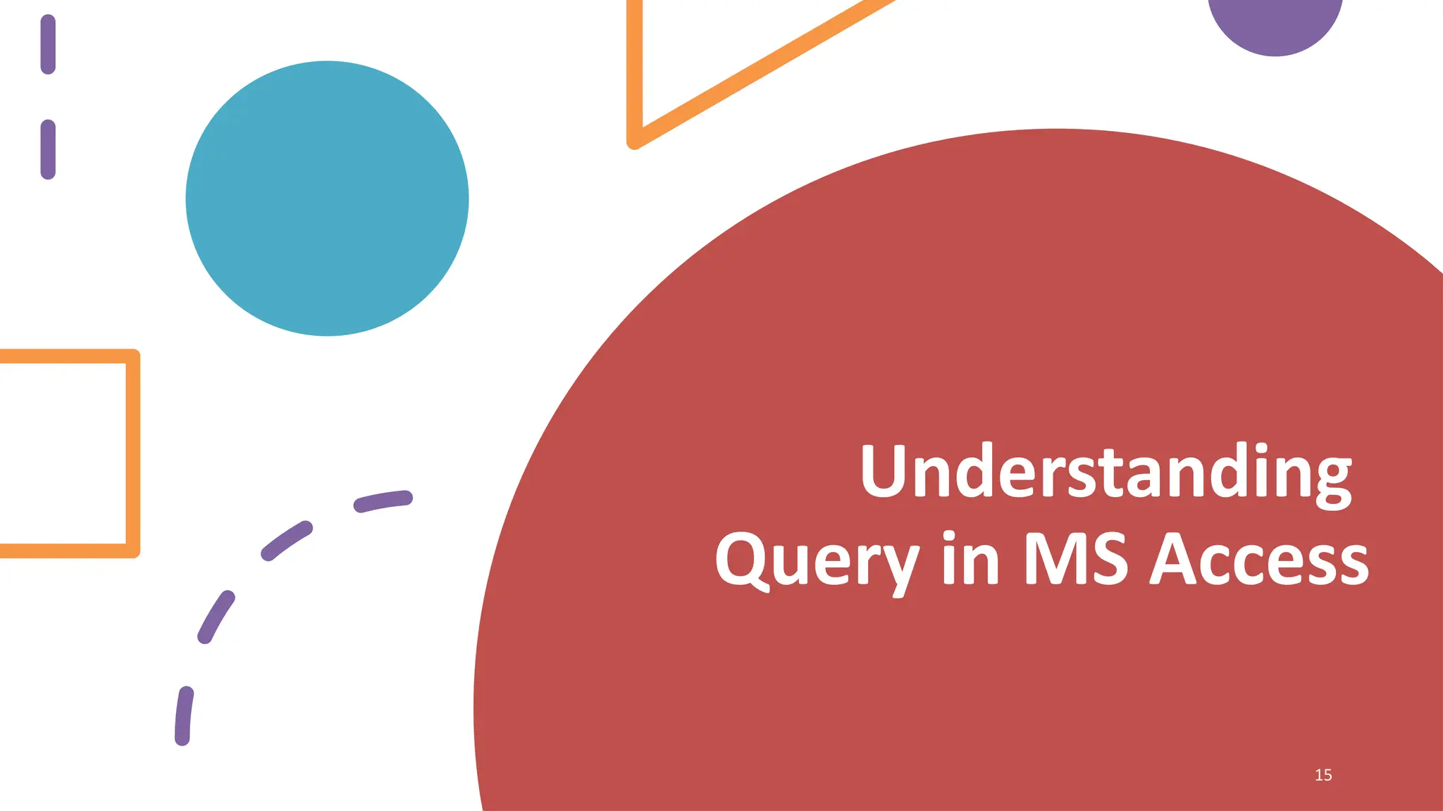 Understanding
Query in MS Access
15
 